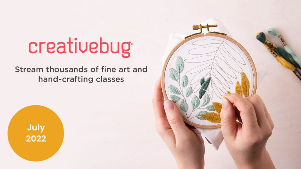 Hands embroidering leaves with text: "Creativebug. Stream thousands of fine art and hand-crafting classes. July 2022.