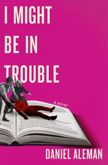 Book cover of "I Might Be In Trouble" by Daniel Aleman featuring a couple pulling a person from an open book.