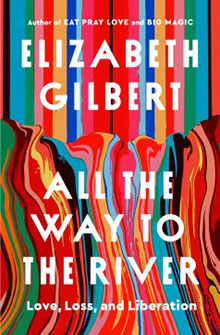 Colorful striped book cover for "All the Way to the River" by Elizabeth Gilbert with bold white text.