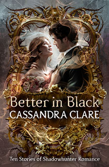 A couple gazes at each other within an ornate gold frame; "Better in Black" by Cassandra Clare is the title.