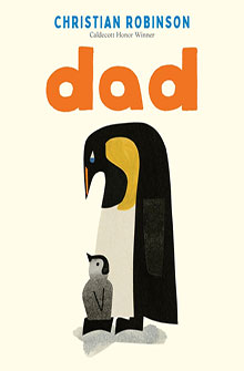 Book cover shows a large penguin and a small chick under the title "dad" by Christian Robinson.