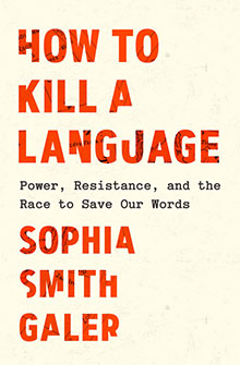 Book cover with the title "How to Kill a Language" by Sophia Smith Galer in bold orange and black text.