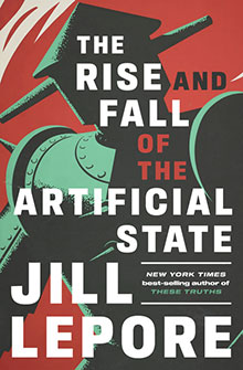 Book cover: "The Rise and Fall of the Artificial State" by Jill Lepore, with abstract art in green and red.