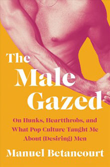 Cover of "The Male Gazed" by Manuel Betancourt, featuring a shirtless man's torso on an orange background.