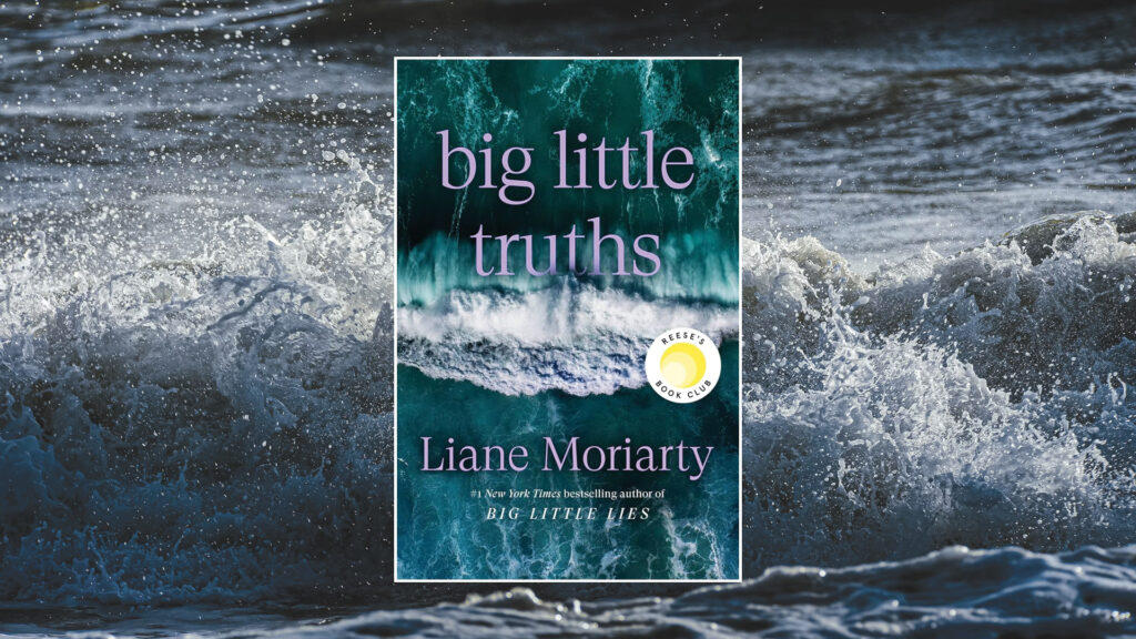 Book cover for “Big Little Truths” by Liane Moriarty, with ocean waves in the background.