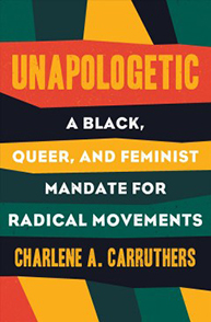 Book cover of "Unapologetic: A Black, Queer, and Feminist Mandate for Radical Movements" by Charlene A. Carruthers.