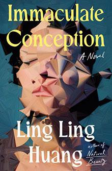 Abstract art cover with a fragmented face and text: "Immaculate Conception, Ling Ling Huang, A Novel.