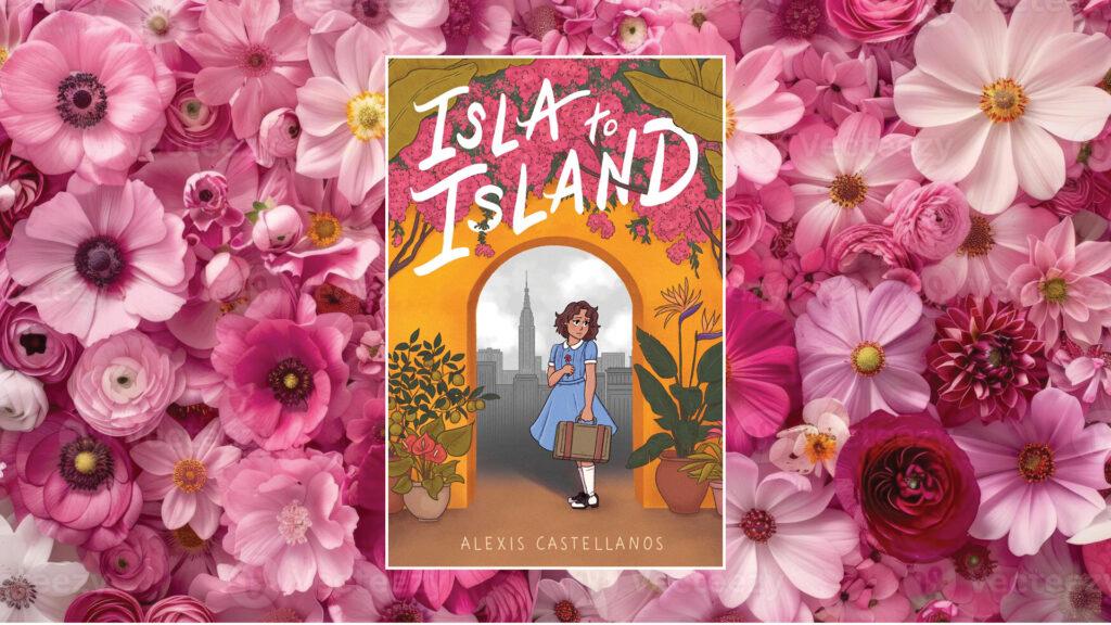 Book "Isla to Island" by Alexis Castellanos on a background of pink flowers, featuring a girl with a suitcase.