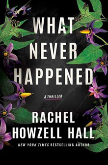 Book cover with text: "What Never Happened: A Thriller" by Rachel Howzell Hall. Surrounded by leaves and purple flowers.