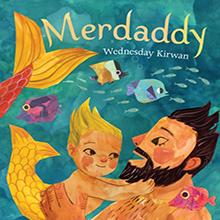 An illustrated merman hugs a merchild among colorful fish; text reads "Merdaddy" by Wednesday Kirwan.