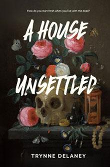 Book cover: "A House Unsettled" by Trynne Delaney with flowers, a skull, and an hourglass against a dark background.