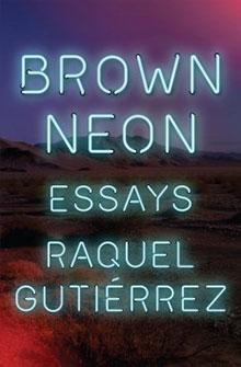 Book cover with neon text on a desert background: "Brown Neon Essays Raquel Gutiérrez".