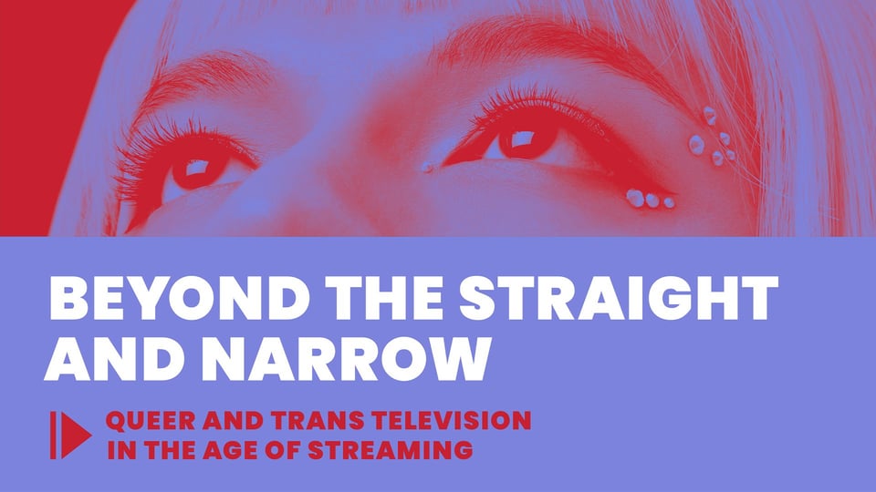 Close-up of a person with gems under their eye, text reads "Beyond the Straight and Narrow: Queer and Trans Television in the Age of Streaming.