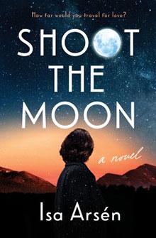 A person looks at a glowing moon over mountains; text reads "Shoot the Moon, a novel by Isa Arsén.