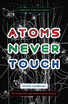 Book cover for "Atoms Never Touch" by micha cárdenas with colorful text on a black, science-themed background.
