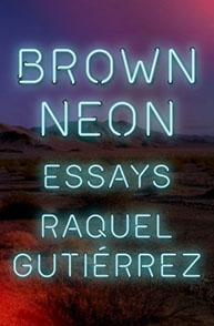 Cover of the book "Brown Neon: Essays" by Raquel Gutiérrez, with neon text against a desert landscape at sunset.