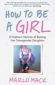 Book cover: "How to Be A Girl: A Mother's Memoir of Raising Her Transgender Daughter" by Marlo Mack, featuring a young girl.