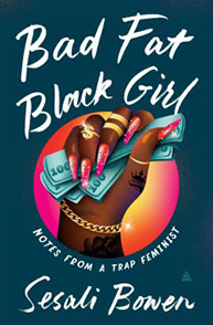 Book cover of "Bad Fat Black Girl: Notes from a Trap Feminist" by Sesali Bowen, with an illustrated hand holding money.