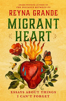 Book cover of “Migrant Heart” by Reyna Grande, with a flaming heart, flowers, a butterfly, and a bee.