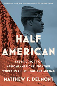Cover of "Half American" by Matthew F. Delmont depicting an African American WWII soldier with military monument background.