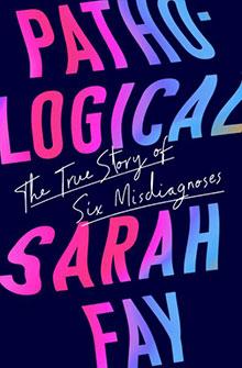 Book cover for “Pathological: The True Story of Six Misdiagnoses” by Sarah Fay; bold, gradient text on dark background.