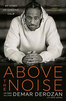 Book cover of "Above the Noise" showing DeMar DeRozan seated, resting his arms on a table, looking forward.