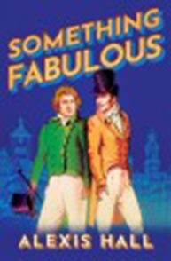 Cover of the book titled "Something Fabulous" by Alexis Hall with two people in historical clothing.