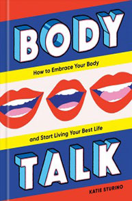 Book cover for "Body Talk" by Katie Sturino with colorful 3D text and illustrations of lips. Subtext: "How to Embrace Your Body.