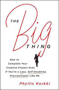 Book cover: "The Big Thing" by Phyllis Korkki, subtitled "How to Complete Your Creative Project Even If You're a Lazy, Self-Doubting Procrastinator Like Me.