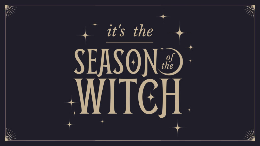 Graphic with the text “it’s the SEASON of the WITCH” surrounded by stars on a dark background.