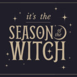 Graphic with the text “it’s the SEASON of the WITCH” surrounded by stars on a dark background.