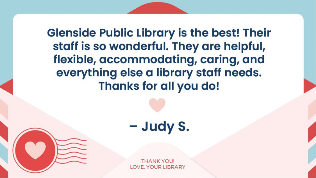 A thank-you note to Glenside Public Library staff for their helpful and caring service, from Judy S.