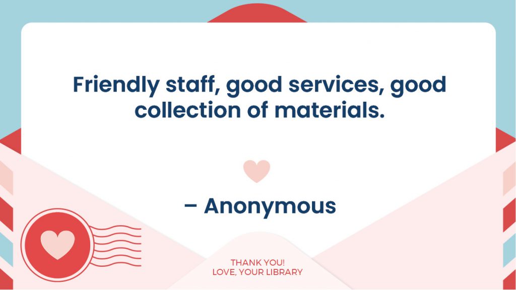 A postcard with the message: "Friendly staff, good services, good collection of materials. -Anonymous." Heart icons are present.
