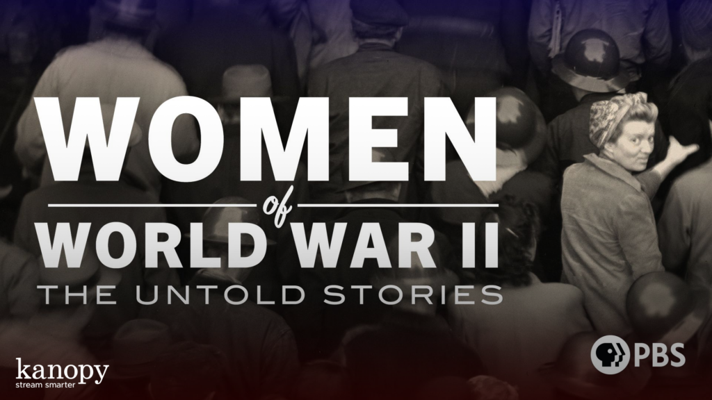 Black-and-white photo of women in WWII; text reads "Women of World War II: The Untold Stories. PBS. Kanopy.