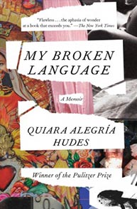 Book cover of "My Broken Language: A Memoir" by Quiara Alegría Hudes, featuring a collage of colorful images and text.