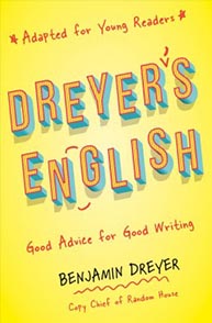 Book cover displaying "Dreyer's English: Good Advice for Good Writing" by Benjamin Dreyer, adapted for young readers.